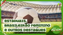 Estaduais, Brasileirão Feminino e mais destaques do futebol
