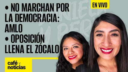 #EnVivo | #CaféYNoticias | Oposición llena el Zócalo | No marchan por la democracia: AMLO