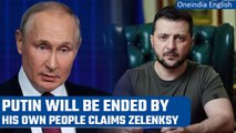 Vladimir Putin will be ended by his own people claims Ukrainian President Zelensky| Oneindia News