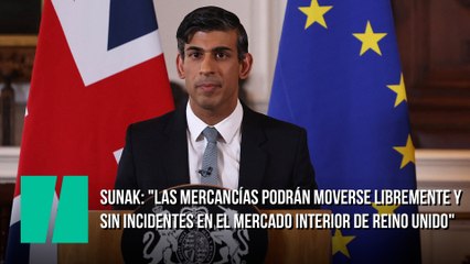 Sunak: "Las mercancías podrán moverse libremente y sin incidentes en el mercado interior de Reino Unido"