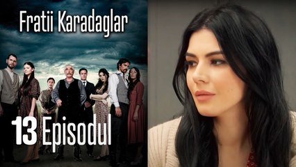 FRATİİ KARADAGLAR - EPİSODUL 13