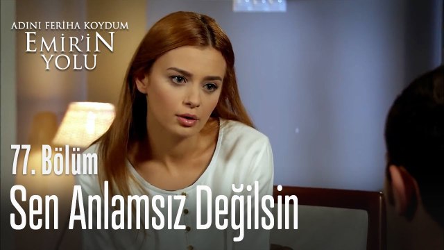 Sen anlamsız değilsin! - Adını Feriha Koydum Emirin Yolu 77. Bölüm