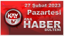 Kay Tv Ana Haber Bülteni (27 Şubat 2023)