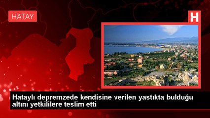 Hataylı depremzede kendisine verilen yastıkta bulduğu altını yetkililere teslim etti