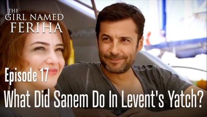 What did Sanem do in Levent's yatch?_ - The Girl Named Feriha Episode 17