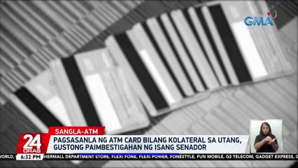 Pagsasanla ng ATM card bilang kolateral sa utang, gustong paimbestigahan ng isang senador | 24 Oras
