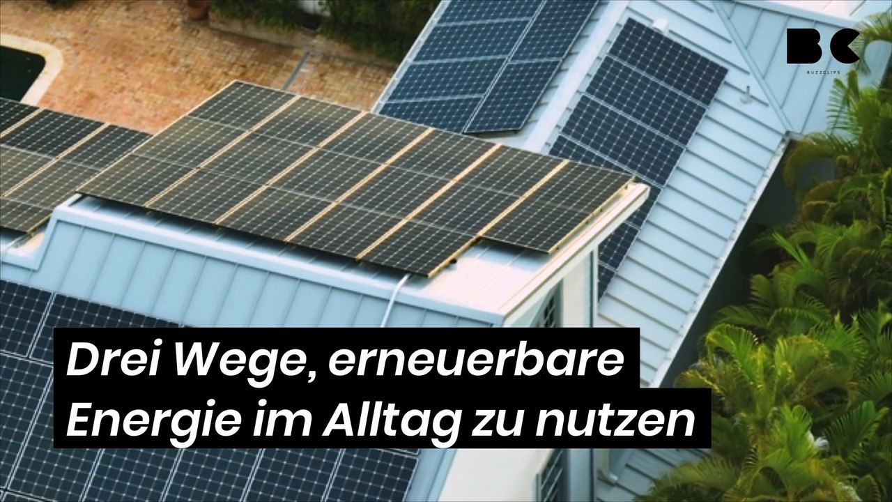Drei Wege, erneuerbare Energie im Alltag zu nutzen