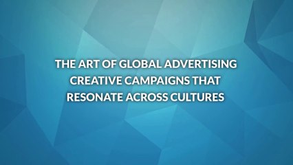 The Art of Global Advertising Creative Campaigns that Resonate Across Cultures
