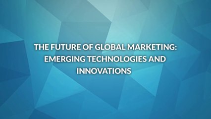 The Future of Global Marketing Emerging Technologies and Innovations