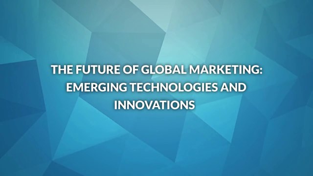 The Future of Global Marketing Emerging Technologies and Innovations