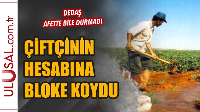 DEDAŞ afette bile durmadı: Çiftçinin hesabına bloke koydu