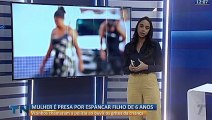 Mulher é presa por espancar filho de 6 anos