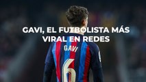 Gavi, el futbolista más viral de todos los tiempos