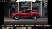 Nissan recalls more than 700000 SUVs that can shut off while driving - 1breakingnews.com