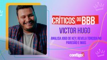 VICTOR HUGO ANALISA JOGO DE KEY, REVELA TORCIDA NO PAREDÃO E MAIS | CRÍTICOS DO BBB