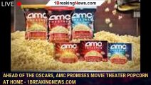 Ahead of the Oscars, AMC Promises Movie Theater Popcorn at Home - 1breakingnews.com