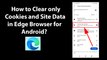 How to Clear only Cookies and Site Data in Edge Browser for Android?