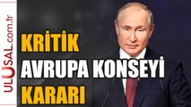 Putin'den kritik Avrupa Konseyi kararı: Rusya'yı uluslararası anlaşmalardan çekti