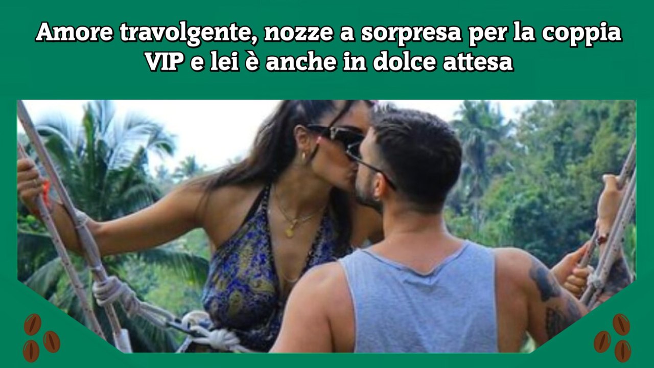 Amore travolgente, nozze a sorpresa per la coppia VIP e lei è anche in dolce attesa