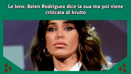Le Iene, Belen Rodriguez dice la sua ma poi viene criticata di brutto