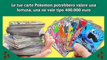 Le tue carte Pokemon potrebbero valere una fortuna, una ne vale tipo 400.000 euro