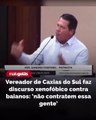 Vereador de Caxias do Sul faz discurso xenofobico contra baianos