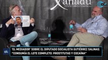 'El mediador’ sobre el diputado socialista Gutiérrez Salinas: “Consumía el lote completo: prostitutas y cocaína”