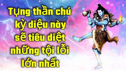 Tụng thần chú kỳ diệu này sẽ tiêu diệt những tội lỗi lớn nhất