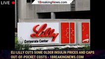 Eli Lilly cuts some older insulin prices and caps out-of-pocket costs - 1breakingnews.com