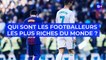 Qui sont les footballeurs les plus riches du monde ?