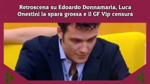 Retroscena su Edoardo Donnamaria, Luca Onestini la spara grossa e il GF Vip censura