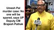 Umesh Pal murder case: No one will be spared, says UP Deputy CM Brajesh Pathak