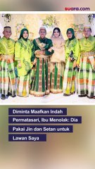 Diminta Maafkan Indah Permatasari, Ibunda Menolak: Dia Pakai Setan untuk Lawan Saya!