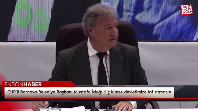 CHP'li Bornova Belediye Başkanı Mustafa İduğ: Hiç kimse devletimize laf atmasın