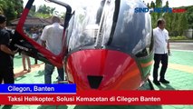 Taksi Helikopter, Solusi Kemacetan di Cilegon Banten