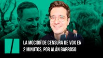 La moción de censura de Vox en 2 minutos, por Alán Barroso