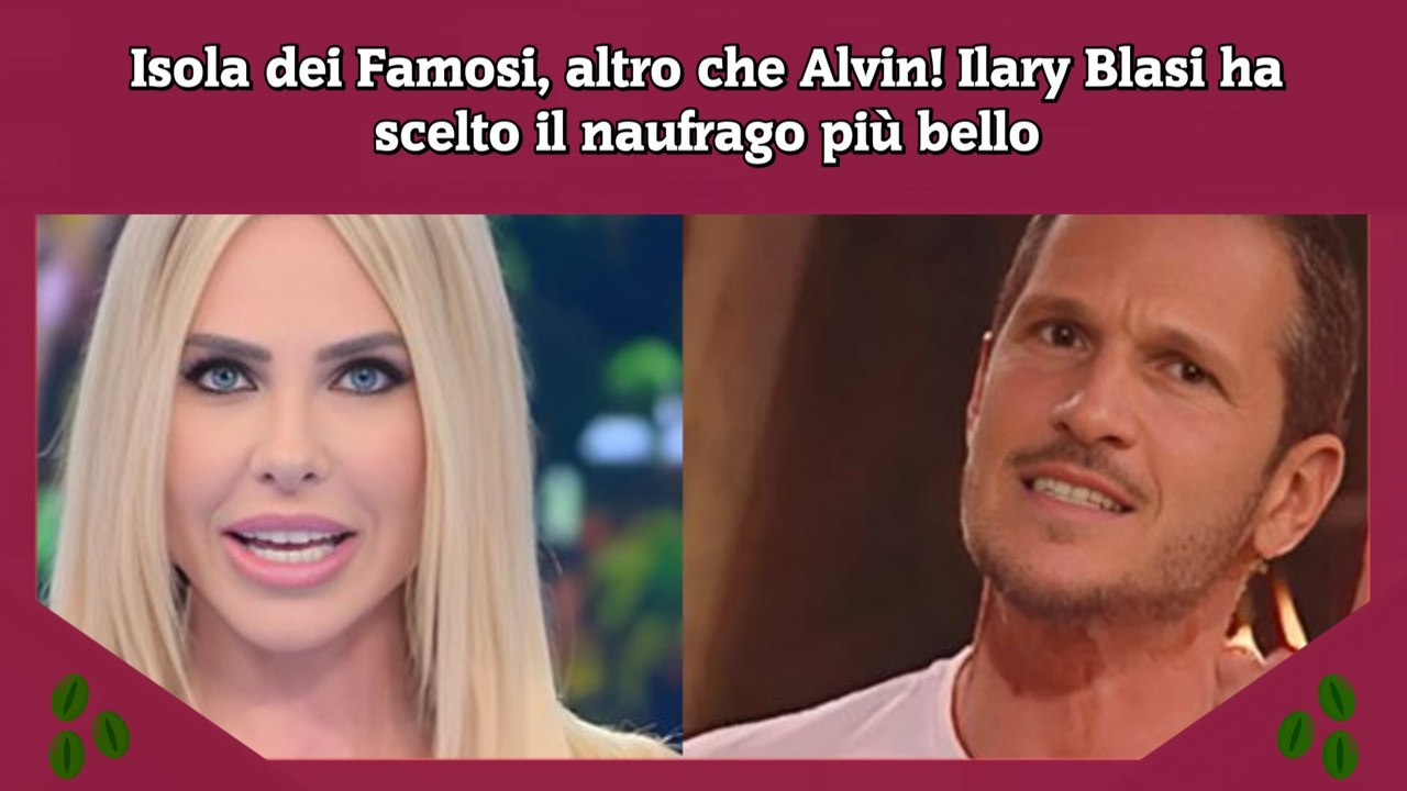 Isola dei Famosi, altro che Alvin! Ilary Blasi ha scelto il naufrago più bello