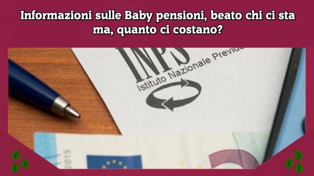 Informazioni sulle Baby pensioni, beato chi ci sta ma, quanto ci costano