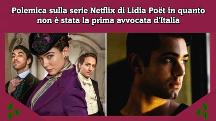 Polemica sulla serie Netflix di Lidia Poët in quanto non è stata la prima avvocata d'Italia