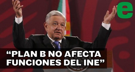 Plan B no afecta funciones del INE, asegura AMLO | EXPRESO