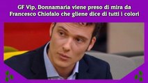 GF Vip, Donnamaria viene preso di mira da Francesco Chiofalo che gliene dice di tutti i colori