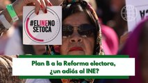 ¿Cuáles son los cambios con el Plan B de la Reforma Electoral de AMLO?