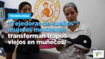 “Tejedoras de sueños”: mujeres mexicanas transforman trapos viejos en muñecos