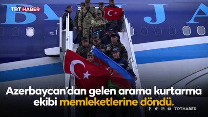 Azerbaycan'dan gelen arama kurtarma ekipleri ülkelerine döndü