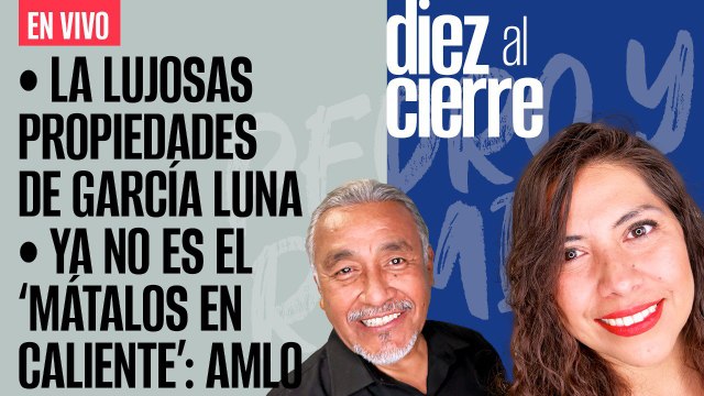 #EnVivo | #DiezAlCierre | Las lujosas propiedades de Genaro | Ya no es el ‘mátalos en caliente’: AMLO