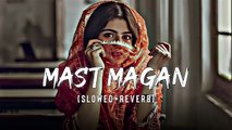 Mast Magan [Slowed Reverb] Arijit Singh
