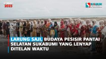 Larung Saji, Budaya Pesisir Pantai Selatan Sukabumi yang Lenyap Ditelan Waktu
