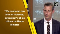 'We condemn any form of violence, extremism': US on attack on Hindu Temples