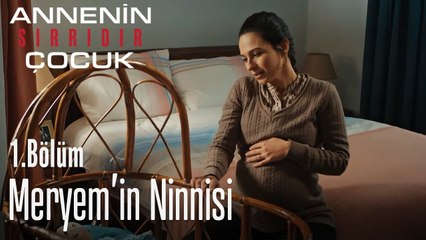 Meryem'in ninnisi - Annenin Sırrıdır Çocuk 1. Bölüm