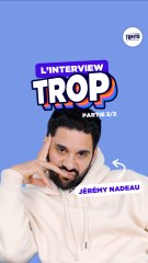 L'interview Trop avec Jérémy Nadeau (partie 2/2)